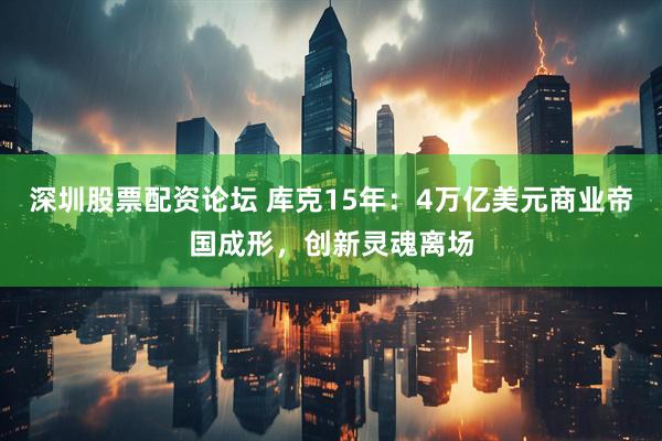 深圳股票配资论坛 库克15年：4万亿美元商业帝国成形，创新灵魂离场
